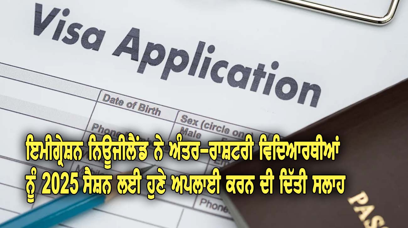 ਇਮੀਗ੍ਰੇਸ਼ਨ ਨਿਊਜੀਲੈਂਡ ਨੇ ਅੰਤਰ-ਰਾਸ਼ਟਰੀ ਵਿਿਦਆਰਥੀਆਂ ਨੂੰ 2025 ਸੈਸ਼ਨ ਲਈ ਹੁਣੇ ਅਪਲਾਈ ਕਰਨ ਦੀ ਦਿੱਤੀ ਸਲਾਹ - NZ Punjabi News