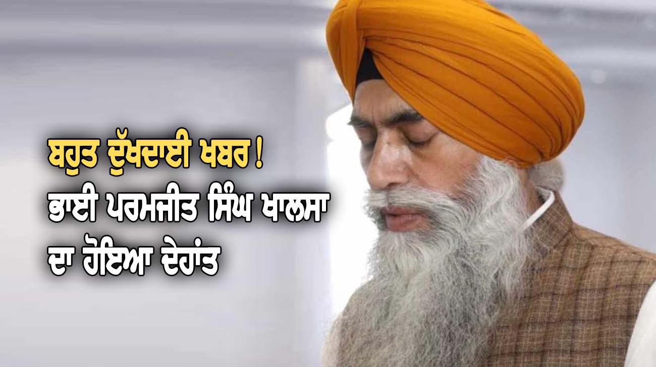 ਭਾਈ ਪਰਮਜੀਤ ਸਿੰਘ ਖਾਲਸਾ ਦਾ ਹੋਇਆ ਦੇਹਾਂਤ - NZ Punjabi News