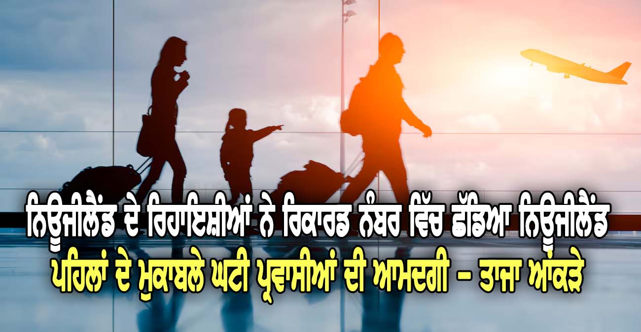 ਨਿਊਜੀਲੈਂਡ ਦੇ ਰਿਹਾਇਸ਼ੀਆਂ ਨੇ ਰਿਕਾਰਡ ਨੰਬਰ ਵਿੱਚ ਛੱਡਿਆ ਨਿਊਜੀਲੈਂਡ - NZ Punjabi News