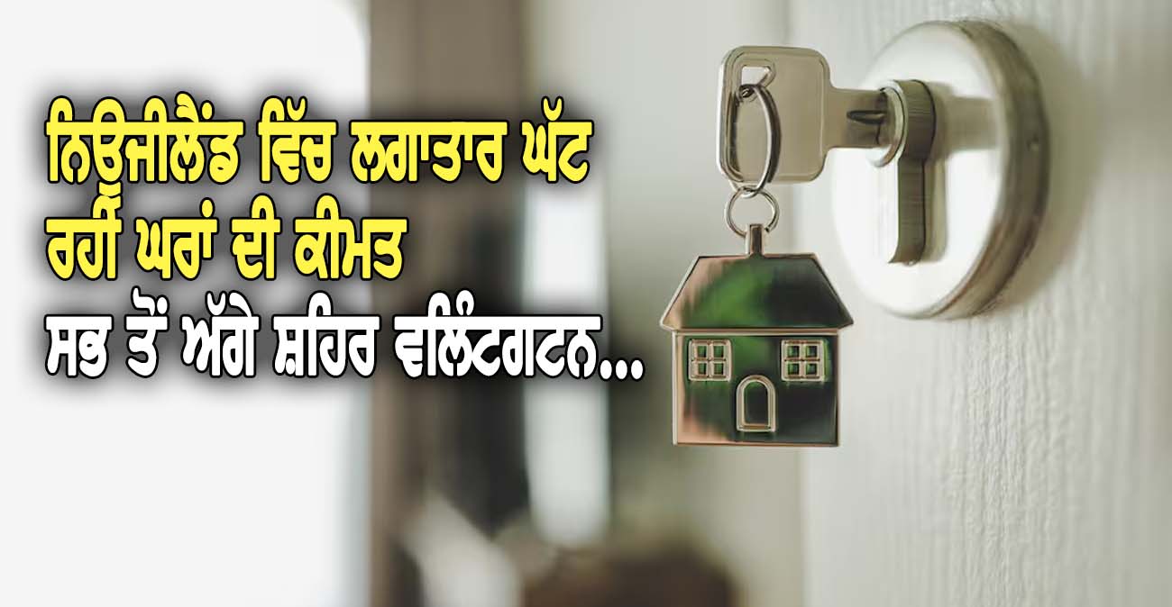 ਨਿਊਜੀਲੈਂਡ ਵਿੱਚ ਲਗਾਤਾਰ ਘੱਟ ਰਹੀ ਘਰਾਂ ਦੀ ਕੀਮਤ - NZ Punjabi News