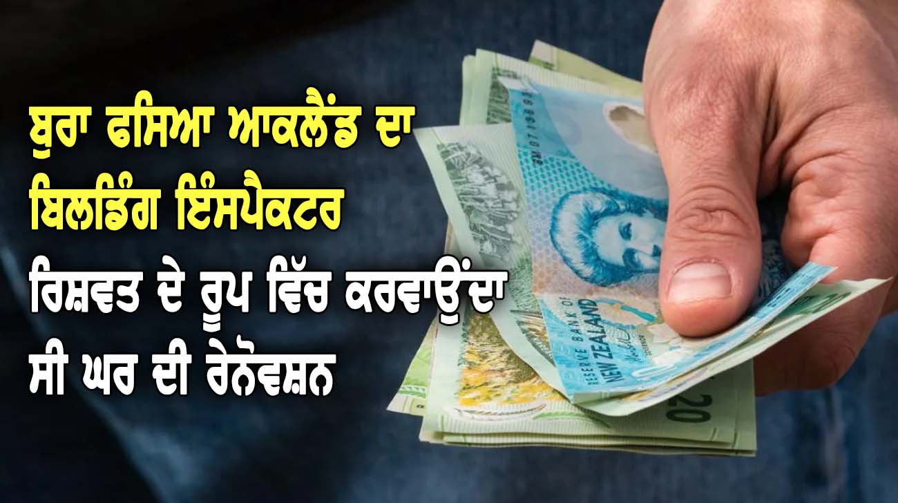 ਬੁਰਾ ਫਸਿਆ ਆਕਲੈਂਡ ਦਾ ਬਿਲਡਿੰਗ ਇੰਸਪੈਕਟਰ - NZ Punjabi News