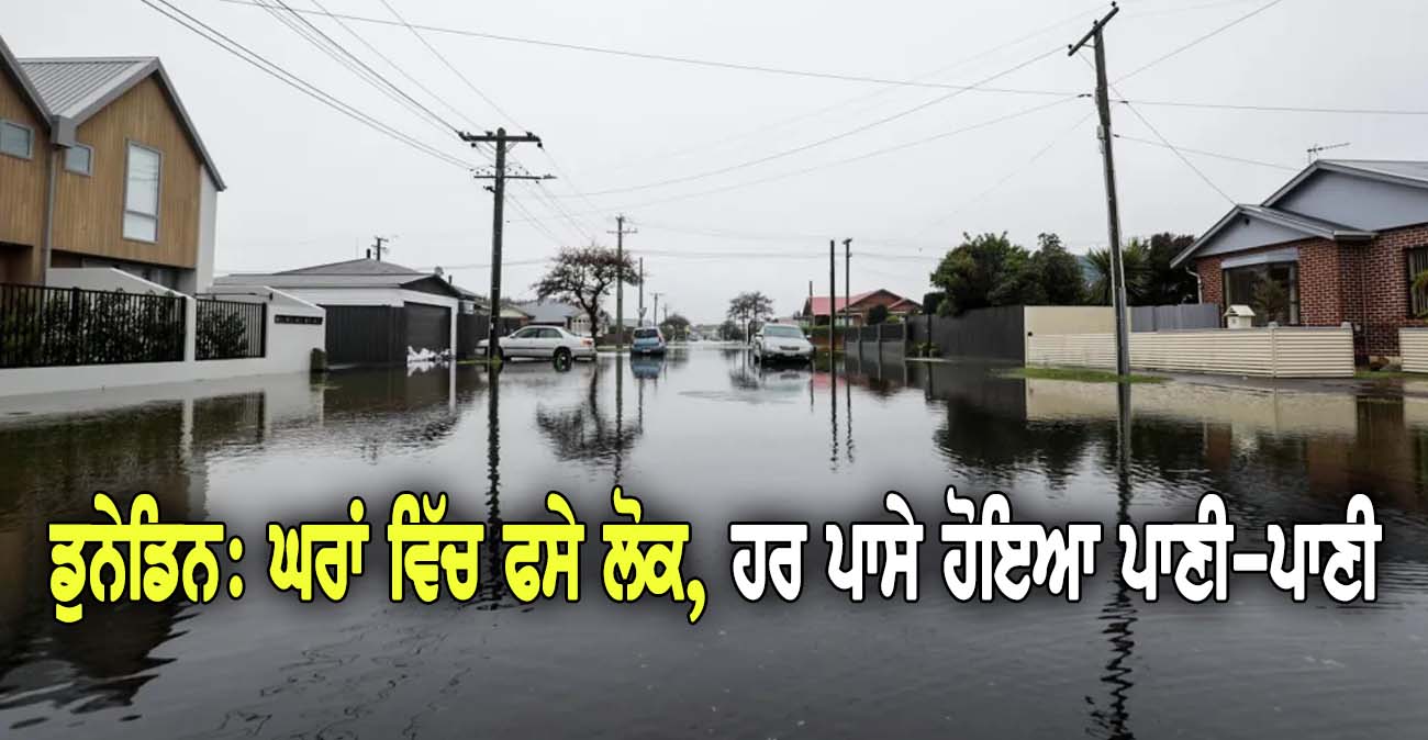 ਡੁਨੇਡਿਨ: ਘਰਾਂ ਵਿੱਚ ਫਸੇ ਲੋਕ, ਹਰ ਪਾਸੇ ਹੋਇਆ ਪਾਣੀ-ਪਾਣੀ - NZ Punjabi News