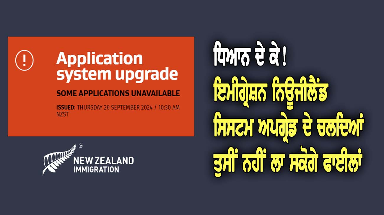 ਇਮੀਗ੍ਰੇਸ਼ਨ ਨਿਊਜੀਲੈਂਡ ਸਿਸ-ਟਮ ਅਪਗ੍ਰੇਡ ਦੇ ਚਲਦਿਆਂ ਤੁਸੀਂ ਨ-ਹੀਂ ਲਾ ਸਕੋਗੇ ਫਾ-ਈਲਾਂ - NZ Punjabi News