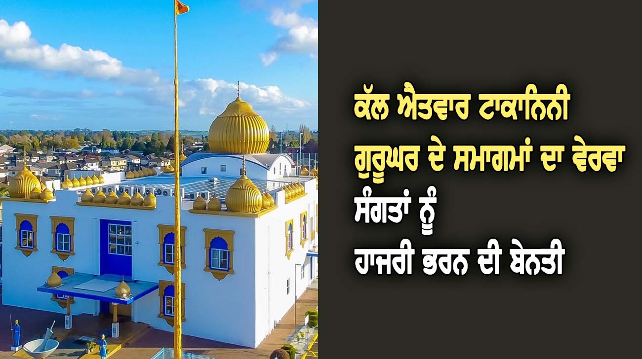 ਕੱਲ ਐਤਵਾਰ ਟਾਕਾਨਿਨੀ ਗੁਰੂਘਰ ਦੇ ਸਮਾਗਮਾਂ ਦਾ ਵੇਰਵਾ ਸੰਗਤਾਂ ਨੂੰ  ਹਾਜਰੀ ਭਰਨ ਦੀ ਬੇਨਤੀ - NZ Punjabi News