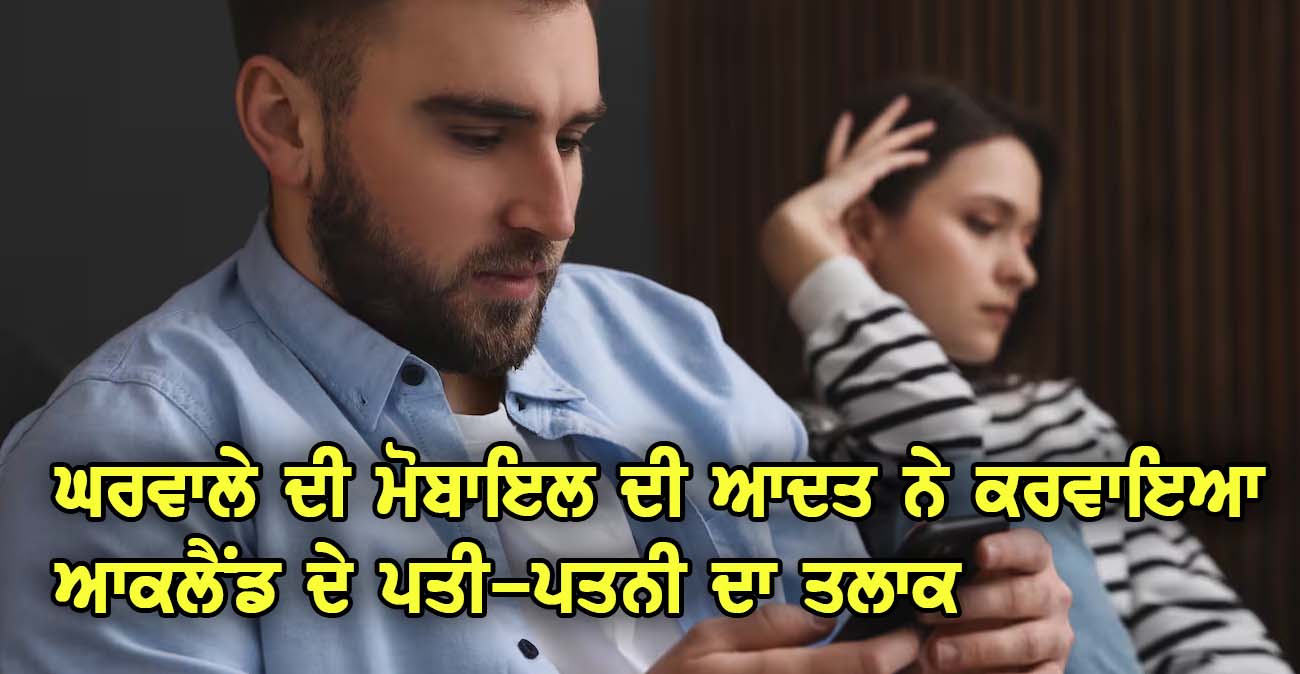 ਘਰਵਾਲੇ ਦੀ ਮੋਬਾਇਲ ਦੀ ਆਦਤ ਨੇ ਕਰਵਾਇਆ ਆਕਲੈਂਡ ਦੇ ਪਤੀ-ਪਤਨੀ ਦਾ ਤਲਾਕ - NZ Punjabi News