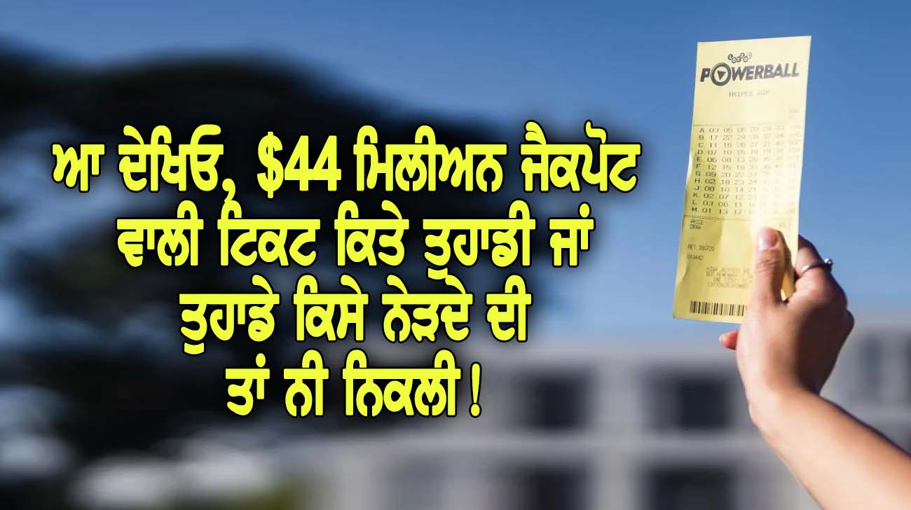 ਆ ਦੇਖਿਓ, $44 ਮਿਲੀਅਨ ਜੈਕ-ਪੋਟ ਵਾਲੀ ਟਿ-ਕਟ ਕਿਤੇ ਤੁਹਾਡੀ ਜਾਂ ਤੁਹਾਡੇ ਕਿਸੇ ਨੇੜਦੇ ਦੀ ਤਾਂ ਨੀ ਨਿ-ਕਲੀ - NZ Punjabi News