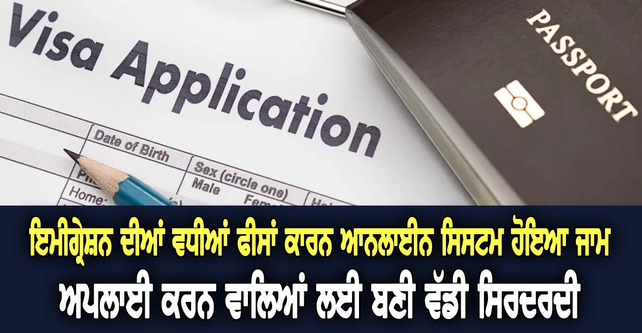 ਇਮੀਗ੍ਰੇਸ਼ਨ ਦੀਆਂ ਵਧੀਆਂ ਫੀਸਾਂ ਕਾਰਨ ਆਨਲਾਈਨ ਸਿਸਟਮ ਹੋਇਆ ਜਾਮ - NZ Punjabi News